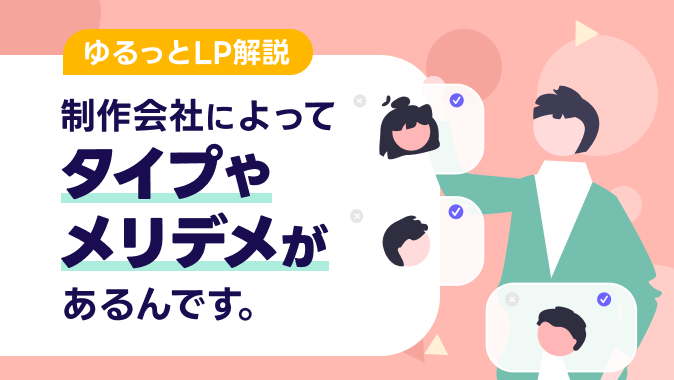 【ゆるっとLP解説】制作会社によってタイプやメリット・デメリットがあるんです