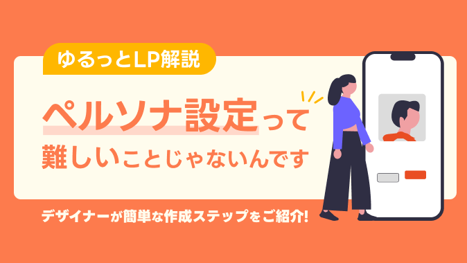 【ゆるっと解説】ペルソナ設定って難しいことじゃないんです。デザイナーが簡単な作成ステップをご紹介！